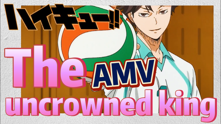 [Haikyuu!!]  AMV | The uncrowned king