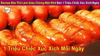 Review Báo Thủ Làm Giàu Chóng Mặt Nhờ Bán 1 Triệu Chiếc Xúc Xích Mỗi Ngày | Review Giải Trí Đời Sống