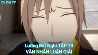 Lưỡng Bất Nghi TẬP 73-VĂN NHÂN LUẬN GIẢI