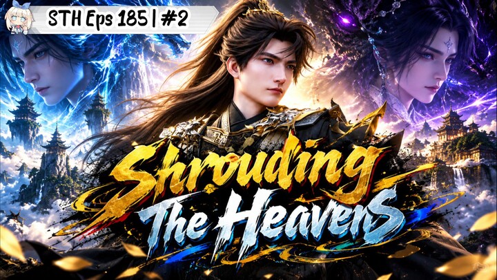 Shrouding The Heavens Episode 185 | Part 2