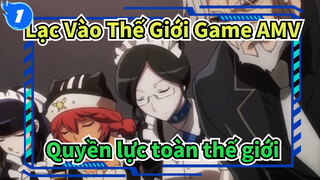 [Lạc Vào Thế Giới Game AMV] Quyền lực toàn thế giới_1