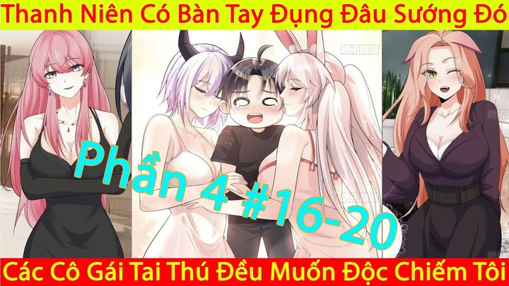 Thanh Niên Có Bàn Tay Đụng Đâu Sướng Đó | Các Cô Gái Tai Thú Đều Muốn Độc Chiếm Tôi | Chap 16-20