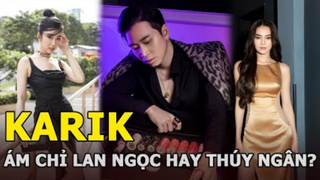 Karik khẳng định chỉ là bạn bè với người được "đẩy thuyền", ám chỉ Lan Ngọc hay Thúy Ngân?