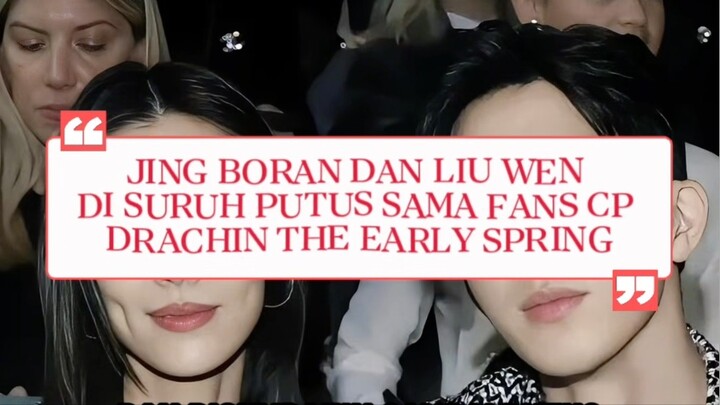 JING BORAN DAN LIU WEN DI SURUH PUTUS SAMA FANS CP DRACHIN THE EARLY SPRING 😱