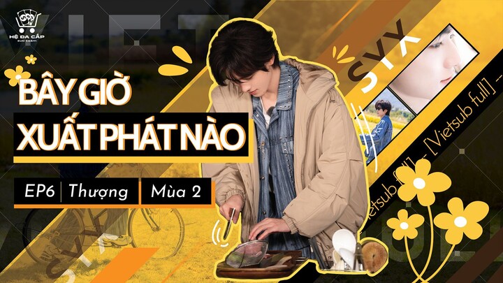 [Vietsub Full] Bây Giờ Xuất Phát Nào mùa 2 - Tống Á Hiên (EP6 Thượng)