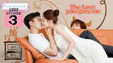The Love You Give Me Episode 3 [ENG SUB]