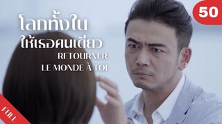 4K ซับไทย | ซีรีย์จีน | โลกทั้งใบให้เธอคนเดียว Retourner Le Monde à Toi FULL EP.50 | Drama Box