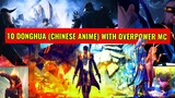 10 DONGHUA (Chinese Anime) RECOMMENDATIONS WITH OVERPOWERED MC YOU MUST WATCH!!!