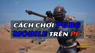 Hướng dẫn Chơi PUBG Mobile trên Máy Tính 2020