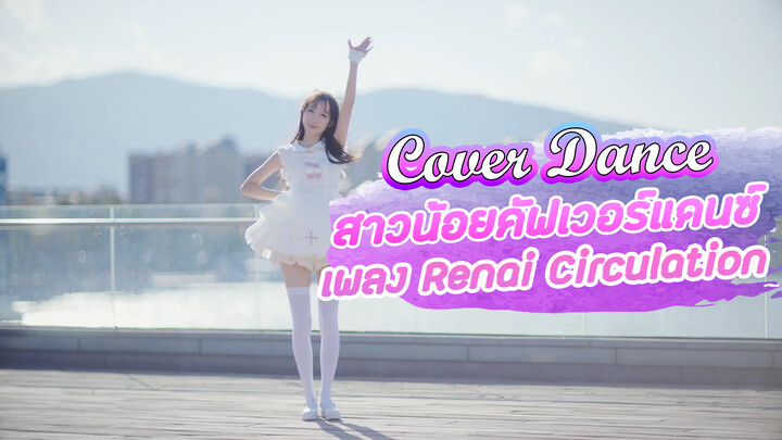 【Cover Dance】สาวน้อยคัฟเวอร์แดนซ์ เพลง Renai Circulation