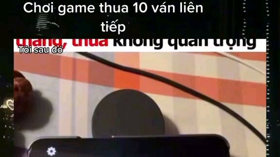 khi bạn thua 10 ván game liên tục