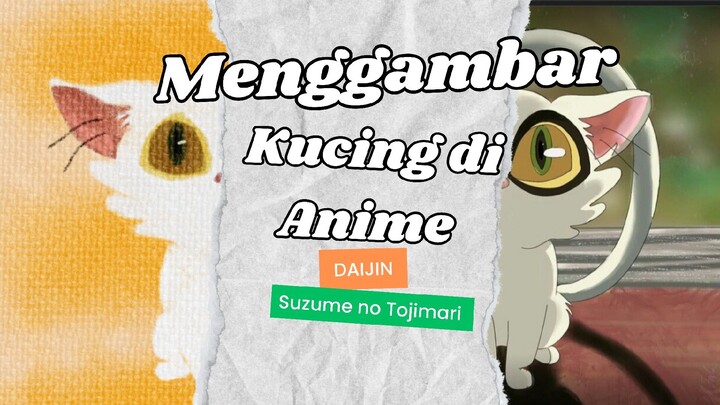 Menggambar Kucing di Anime_Daijin_Suzume no Tojimari