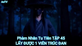 Phàm Nhân Tu Tiên TẬP 45-LẤY ĐƯỢC 1 VIÊN TRÚC ĐAN