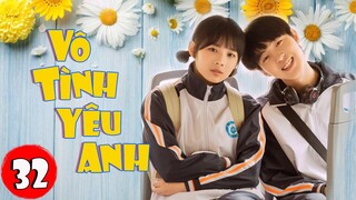Phim Bộ Hay 2022 | VÔ TÌNH YÊU ANH - Tập Cuối | Siêu Phẩm Ngôn Tình Thanh Xuân Hay Nhất 2022