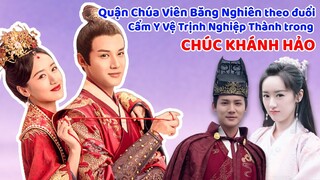 Quận Chúa bá đạo Viên Băng Nghiên theo đuổi Cẩm Y Vệ Trịnh Nghiệp Thành trong CHÚC KHÁNH HẢO