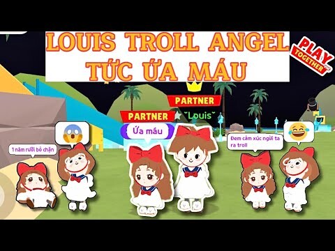 PLAY TOGETHER | ANGEL ĐÒI BLOCK LOUIS 1 NĂM VÌ BỊ TROLL QUÁ ÁC ĐỘC