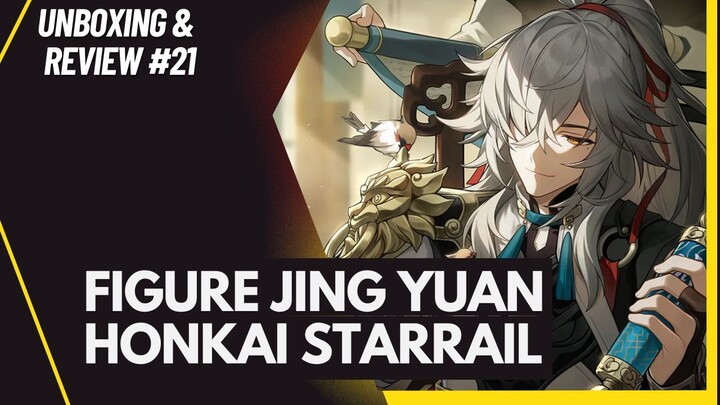 [Unboxing and Review #21] Figure Jing Yuan - Honkai Star Rail