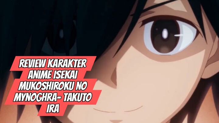 Review Karakter Anime Isekai Mukoshiroku Mynoghra - Takuto Ira