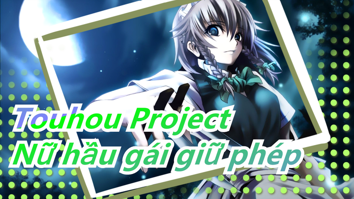 [Touhou Project MMD] Nữ hầu gái giữ phép