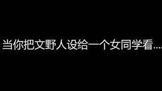 如果你把文野人设给一个女同学看......【第六期】