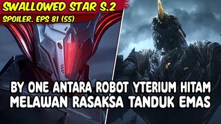 EPISODE 81 SPOILER - SWALLOWED STAR - PERTARUNGAN BY ONE TANDUK EMAS MELAWAN ROBAT YTERIUM