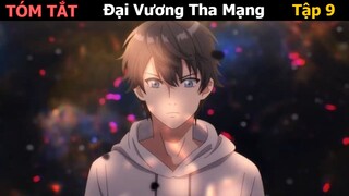 REVIEW PHIM: ĐẠI VƯƠNG THA MẠNG PHẦN 9 TRONG 7 PHÚT || TÓM TẮT ANIME HAY