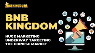 BNB KINGDOM | MASSIVE MARKETING ONGOING AND TARGETING THE CHINESE MARKET