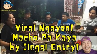 Viral Ngayon Macho Pa Kaya by Ilegal Entry! 😎😘😲😁🎤🎧🎼🎹🎸