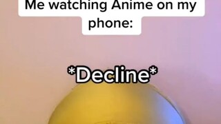 Me watching anime on my phone: