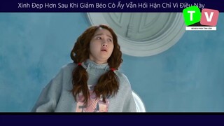 Xinh Đẹp Hơn Sau Khi Giảm Béo Cô Ấy Vẫn Hối Hận Chỉ Vì Điều Này _phim hay p4