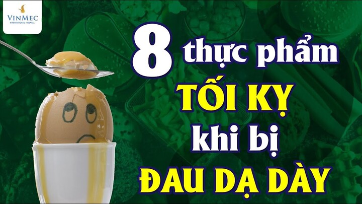 8 thực phẩm TỐI KỴ khi bị ĐAU DẠ DÀY