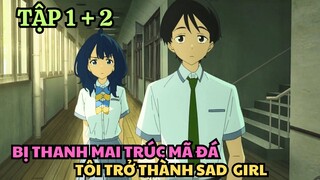 Tóm Tắt Anime | Bị Thanh Mai Trúc Mã Đá Tôi Thành Sad Girl | Tập 1 + 2 | Anime Tháng 7