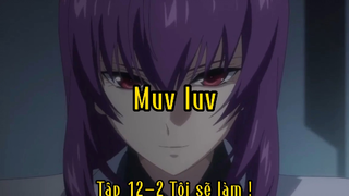 Muv luv_Tập 12 P2 Tôi sẽ làm !