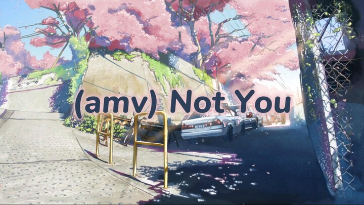 (amv) Not You|| Ditinggal oleh seorang yang tidak pernah tergantikan
