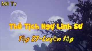 Thủ Tịch Ngự Linh Sư_Tập 27-Luyện tập