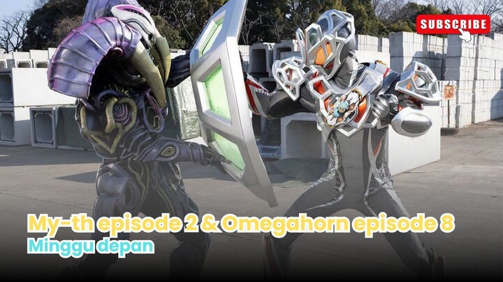 Minggu depan My-th episode 2 & Omegahorn episode 8