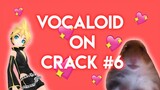 VOCALOID ON CRACK #6