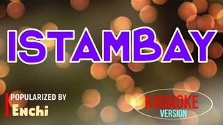 Istambay - Enchi | Karaoke Version |🎼📀▶️