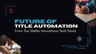 Future Of Title Automation Innovations From The Stellar Innovations Tech Stack