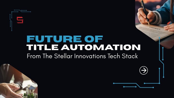 Future Of Title Automation Innovations From The Stellar Innovations Tech Stack