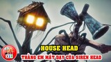 Giải Mã House Head: Quái Vật Quỷ Đầu Nhà - Thằng Em Khốn Nạn Của Siren Head - Quái Vật Quỷ Đầu Loa