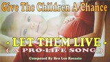 GIVE THE CHILDREN A CHANCE ( LET THEM LIVE ) - A Pro-life Song By BRO. LEO O. ROSARIO