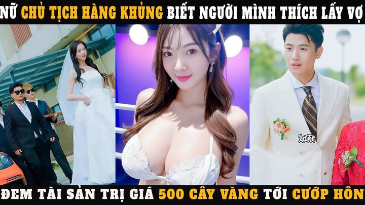 Nữ Chủ Tịch Biết Người Mình Thích Lấy Vợ Đem Tài Sản Trị Giá 500 Cây Vàng - Phụ đề tiếng Việt