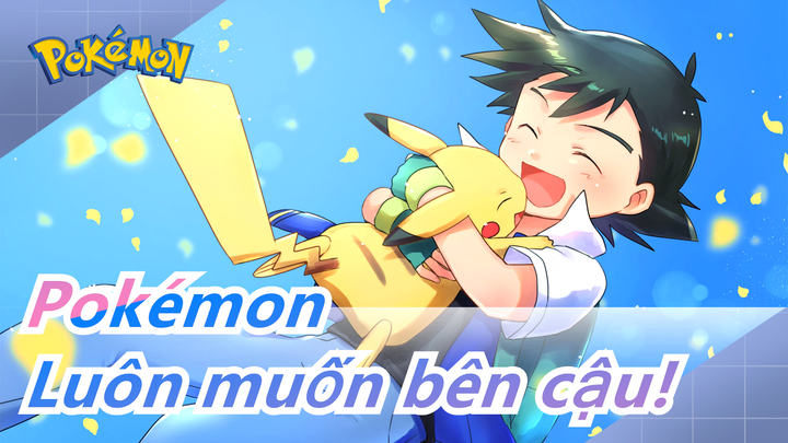 [Pokémon] Tôi luôn muốn bên cậu, Pikachu!