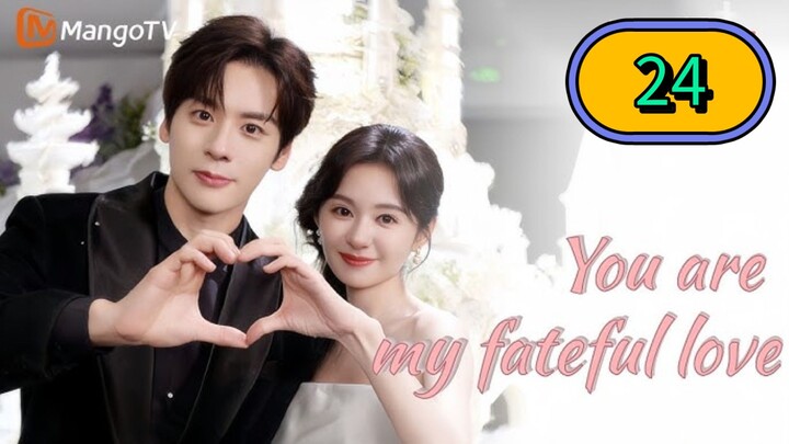 YOU ARE MY FATEFUL LOVE - EPISODE 24 ENG SUB