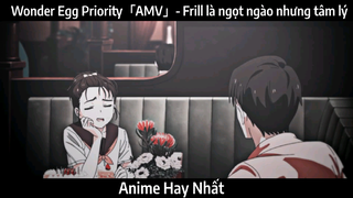 Wonder Egg Priority「AMV」- Frill là ngọt ngào nhưng tâm lý | Hay Nhất