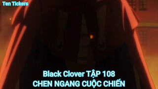 Black Clover TẬP 108-CHEN NGANG CUỘC CHIẾN