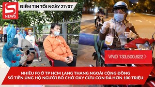 Nhiều F0 ở TP HCM lang thang ngoài cộng đồng; Số tiền ủng hộ người bố chở oxy đã được hơn 100 triệu