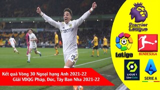 Kết quả bóng đá hôm nay giải Ngoại hạng anh vòng 30, giải Pháp, Tây ban nha, Italia 2021-22