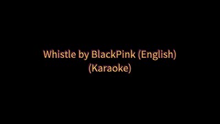 Whistle by BlackPink (English) (Karaoke 🎤)